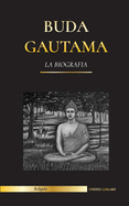 Buda Gautama: La Biograf?a - La vida, las enseanzas, el camino y la sabidur?a del Despertado (Budismo)