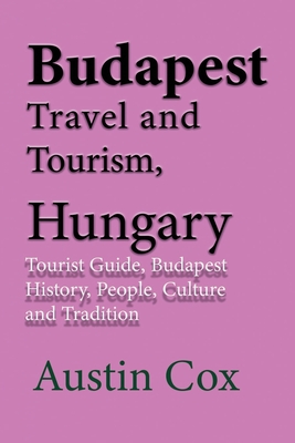 Budapest Travel and Tourism, Hungary: Tourist Guide, Budapest History, People, Culture and Tradition - Cox, Austin