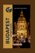 Budapest Ultimate Guide: Visit the Enchanted Capital of Hungary