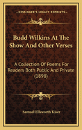 Budd Wilkins at the Show and Other Verses: A Collection of Poems for Readers Both Public and Private (1898)