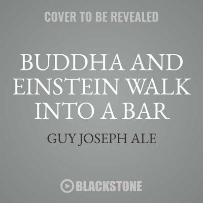 Buddha and Einstein Walk Into a Bar: How New Discoveries about Mind, Body, and Energy Can Help Increase Your Longevity - Ale, Guy Joseph