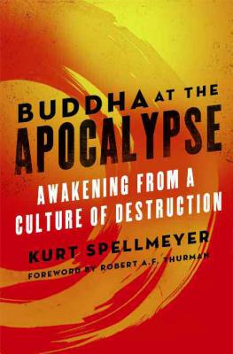 Buddha at the Apocalypse: Awakening from a Culture of Destruction - Spellmeyer, Kurt, and Thurman, Robert, Professor, PhD (Foreword by)