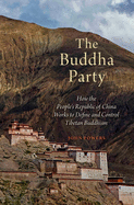 Buddha Party: How the People's Republic of China Works to Define and Control Tibetan Buddhism