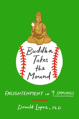 Buddha Takes the Mound: Enlightenment in 9 Innings - Lopez, Donald S