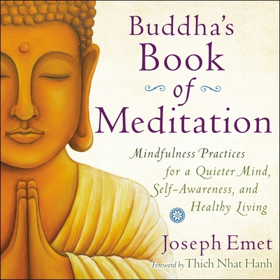 Buddha's Book of Meditation: Mindfulness Practices for a Quieter Mind, Self-Awareness, and Healthy Living - Emet, Joseph, and Hanh, Thich Nhat (Foreword by)