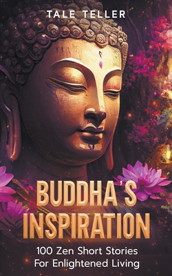Buddha's Inspiration: 100 Zen Short Stories For Enlightened Living - Teller, Tale