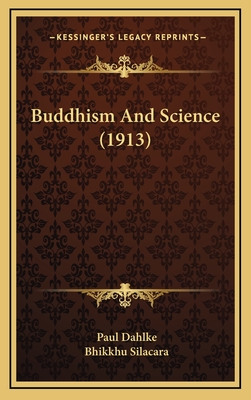 Buddhism and Science (1913) - Dahlke, Paul, and Silacara, Bhikkhu (Translated by)