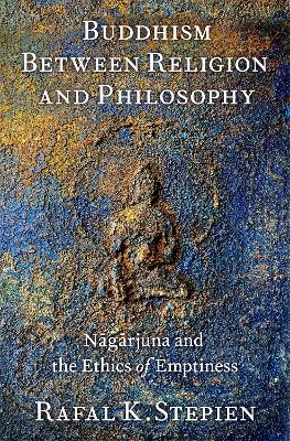 Buddhism Between Religion and Philosophy: N g rjuna and the Ethics of Emptiness - Stepien, Rafal K