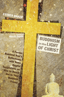 Buddhism in the Light of Christ - Baker, Esther, and Smith, Alex Garnett (Foreword by)