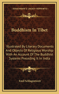 Buddhism in Tibet: Illustrated by Literary Documents and Objects of Religious Worship with an Account of the Buddhist Systems Preceding It in India