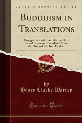 Buddhism in Translations: Passages Selected from the Buddhist Sacred Books and Translated from the Original Pali Into English (Classic Reprint) - Warren, Henry Clarke