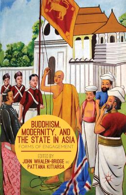 Buddhism, Modernity, and the State in Asia: Forms of Engagement - Kitiarsa, P (Editor), and Whalen-Bridge, J (Editor)