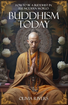 Buddhism Today: How to Be a Buddhist in the Modern World - Rivers, Olivia