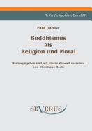 Buddhismus als Religion und Moral: Reihe ReligioSus Bd. IV, Herausgegeben und mit einem Vorwort versehen von Christiane Beetz