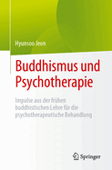 Buddhismus und Psychotherapie: Impulse aus der frhen buddhistischen Lehre fr die psychotherapeutische Behandlung