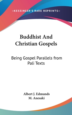 Buddhist And Christian Gospels: Being Gospel Parallels from Pali Texts - Edmunds, Albert J (Translated by), and Anesaki, M (Editor)