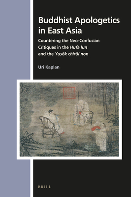 Buddhist Apologetics in East Asia: Countering the Neo-Confucian Critiques in the Hufa Lun and the Yus k Chir i Non - Kaplan, Uri