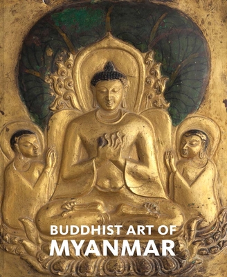 Buddhist Art of Myanmar - Fraser-Lu, Sylvia (Editor), and Stadtner, Donald M (Editor), and Chain, U Tun Aung (Contributions by)