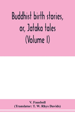 Buddhist birth stories, or, Ja taka tales: the oldest collection of folk-lore extant: being the Ja takatthavannana  (Volume I) - Fausboll, V, and W Rhys Davids, T (Translated by)