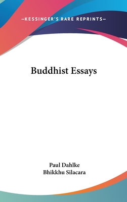 Buddhist Essays - Dahlke, Paul, and Silacara, Bhikkhu (Translated by)