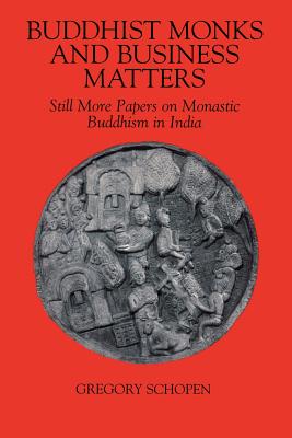 Buddhist Monks and Business Matters: Still More Papers on Monastic Buddhism in India - Schopen, Gregory