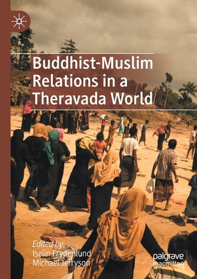 Buddhist-Muslim Relations in a Theravada World - Frydenlund, Iselin (Editor), and Jerryson, Michael (Editor)