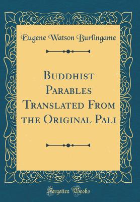 Buddhist Parables Translated from the Original Pali (Classic Reprint) - Burlingame, Eugene Watson