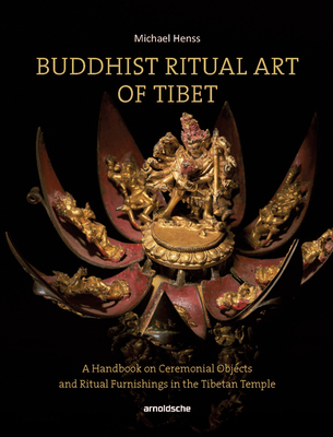Buddhist Ritual Art of Tibet: A Handbook on Ceremonial Objects and Ritual Furnishings in the Tibetan Temple - Henss, Michael