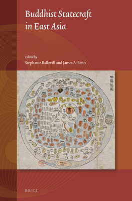 Buddhist Statecraft in East Asia - Balkwill, Stephanie (Editor), and Benn, James A (Editor)