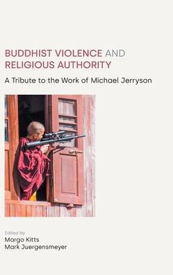 Buddhist Violence and Religious Authority: A Tribute to the Work of Michael Jerryson - Kitts, Margo (Editor), and Mark Juergensmeyer, Mark