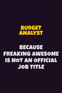 Budget Analyst Because Freaking Awesome is not An Official Job Title: 6X9 Career Pride Notebook Unlined 120 pages Writing Journal