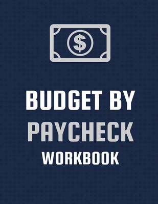 Budget By Paycheck Workbook: Budget And Financial Planner Organizer Gift Beginners Envelope System Monthly Savings Upcoming Expenses Minimalist Living - Larson, Patricia