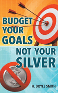 Budget Your Goals Not Your Silver