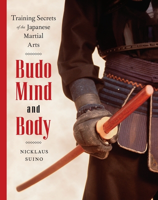 Budo Mind and Body: Training Secrets of the Japanese Martial Arts - Suino, Nicklaus