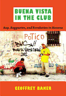 Buena Vista in the Club: Rap, Reggaetn, and Revolution in Havana