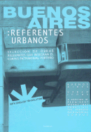 Buenos Aires, Referentes Urbanos: Seleccion de Obras Que Integran El Corpus Patrimonial Porteno = Buenos Aires, Urban Icons: A Selection of Prominent Works That Constitute the Porteno Patrimonial Corpus