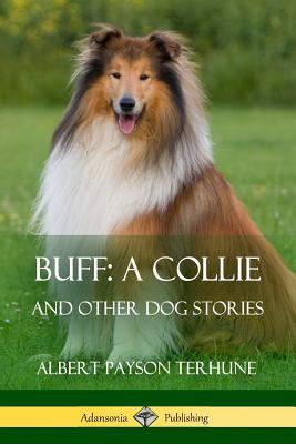 Buff; A Collie: And Other Dog Stories - Terhune, Albert Payson