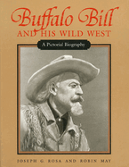 Buffalo Bill and His Wild West: A Pictorial Biography