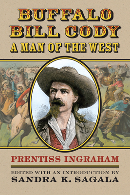 Buffalo Bill Cody, a Man of the West - Ingraham, Prentiss, and Sagala, Sandra K (Editor)