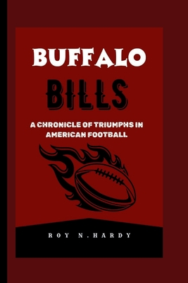 Buffalo Bills: A Chronicle of Triumph in American Football - N Hardy, Roy