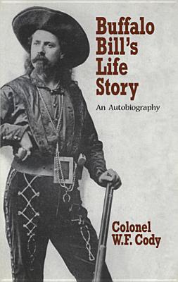 Buffalo Bill's Life Story: An Autobiography - Cody, William Fredrick