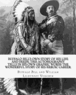 Buffalo Bill's own story of his life and deeds; this autobiography tells in his own graphic words the wonderful story of his heroic career; By: Buffalo Bill and William Lightfoot Visscher: Illustrated with Rare Engravings and Photographs.