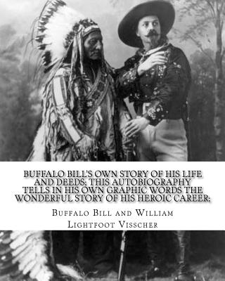 Buffalo Bill's own story of his life and deeds; this autobiography tells in his own graphic words the wonderful story of his heroic career; By: Buffalo Bill and William Lightfoot Visscher: Illustrated with Rare Engravings and Photographs. - Visscher, William Lightfoot, and Bill, Buffalo