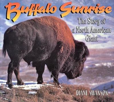 Buffalo Sunrise: The Story of a North American Giant - Swanson, Diane