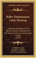 Buffer Employment, Land, Housing: Addresses Delivered at the Reconstruction Conference of the National Popular Government League (1919)