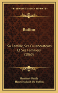 Buffon: Sa Famille, Ses Callaborateurs Et Ses Familiers (1863)