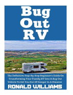 Bug Out RV: The Definitive Step-By-Step Beginner's Guide On Transforming Your Family RV Into A Bug Out Vehicle To Get You Out Of Danger In A Disaster