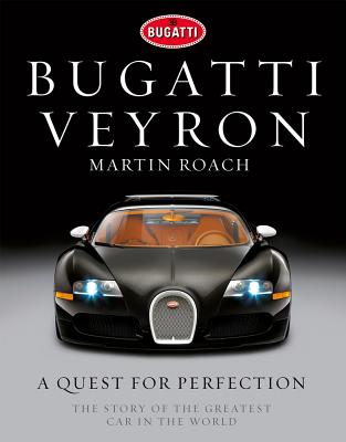 Bugatti Veyron: A Quest for Perfection - The Story of the Greatest Car in the World - Roach, Martin