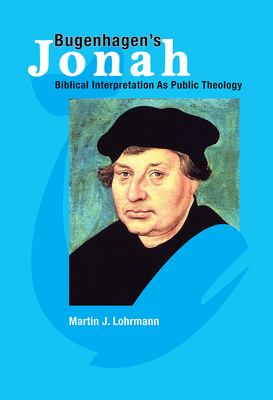 Bugenhagen's Jonah: Biblical Interpretation as Public Theology - Lohrmann, Martin J