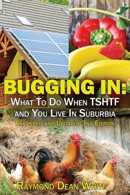 Bugging In: What To Do When TSHTF and You Live In Suburbia - White, Raymond Dean